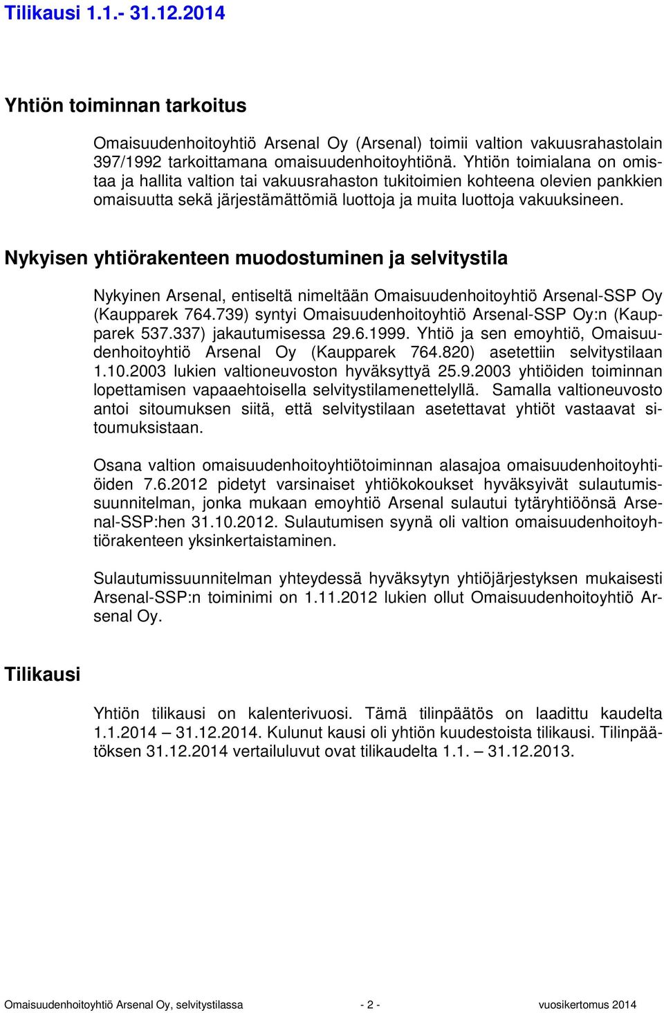 Nykyisen yhtiörakenteen muodostuminen ja selvitystila Nykyinen Arsenal, entiseltä nimeltään Omaisuudenhoitoyhtiö Arsenal-SSP Oy (Kaupparek 764.