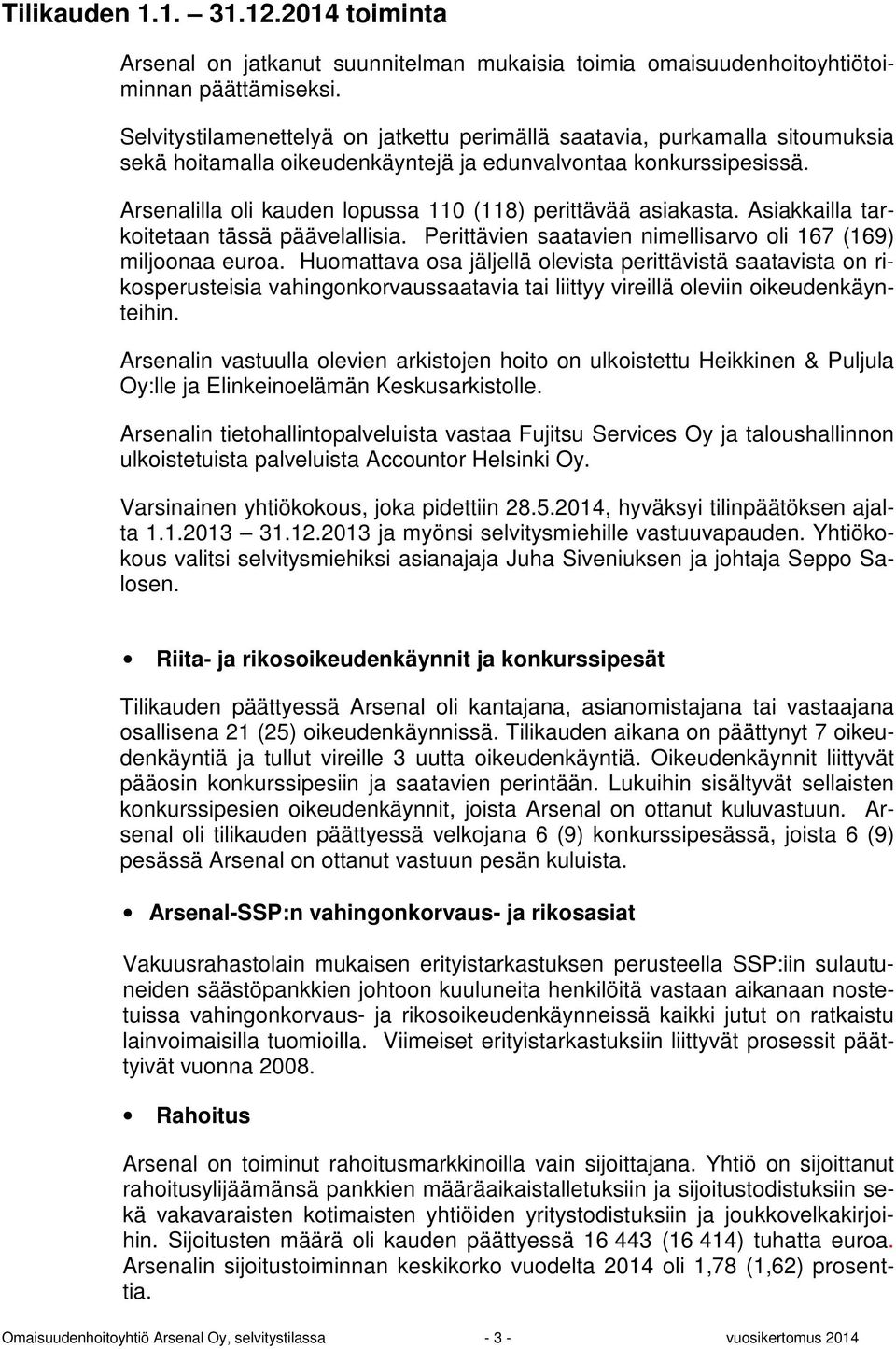 Arsenalilla oli kauden lopussa 110 (118) perittävää asiakasta. Asiakkailla tarkoitetaan tässä päävelallisia. Perittävien saatavien nimellisarvo oli 167 (169) miljoonaa euroa.