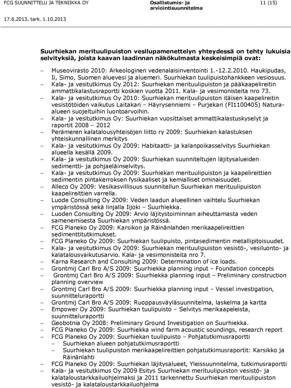 Kala- ja vesitutkimus Oy 2012: Suurhiekan merituulipuiston ja pääkaapelireitin ammattikalastusraportti koskien vuotta 2011. Kala- ja vesimonisteita nro 73.