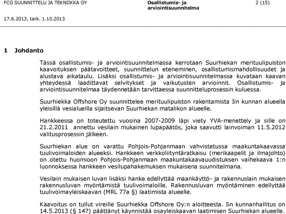 Suurhiekka Offshore Oy suunnittelee merituulipuiston rakentamista Iin kunnan alueella yleisillä vesialueilla sijaitsevan Suurhiekan matalikon alueelle.