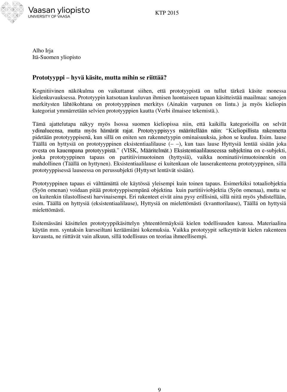 ) ja myös kieliopin kategoriat ymmärretään selvien prototyyppien kautta (Verbi ilmaisee tekemistä.). Tämä ajattelutapa näkyy myös Isossa suomen kieliopissa niin, että kaikilla kategorioilla on selvät ydinalueensa, mutta myös hämärät rajat.