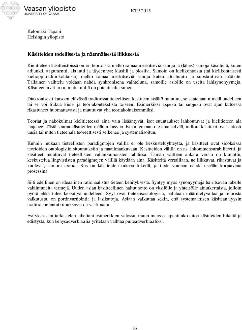 Samoin on kielikohtaisia (tai kielikohtaisesti kielioppitraditiokohtaisia) melko samaa merkitseviä sanoja kuten attribuutti ja substantiivin määrite.