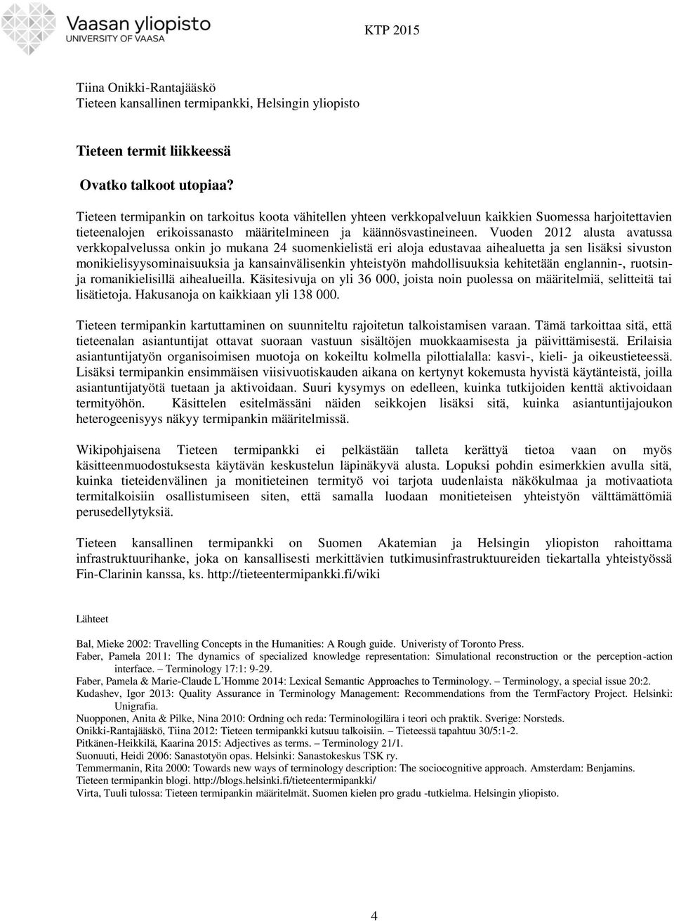 Vuoden 2012 alusta avatussa verkkopalvelussa onkin jo mukana 24 suomenkielistä eri aloja edustavaa aihealuetta ja sen lisäksi sivuston monikielisyysominaisuuksia ja kansainvälisenkin yhteistyön