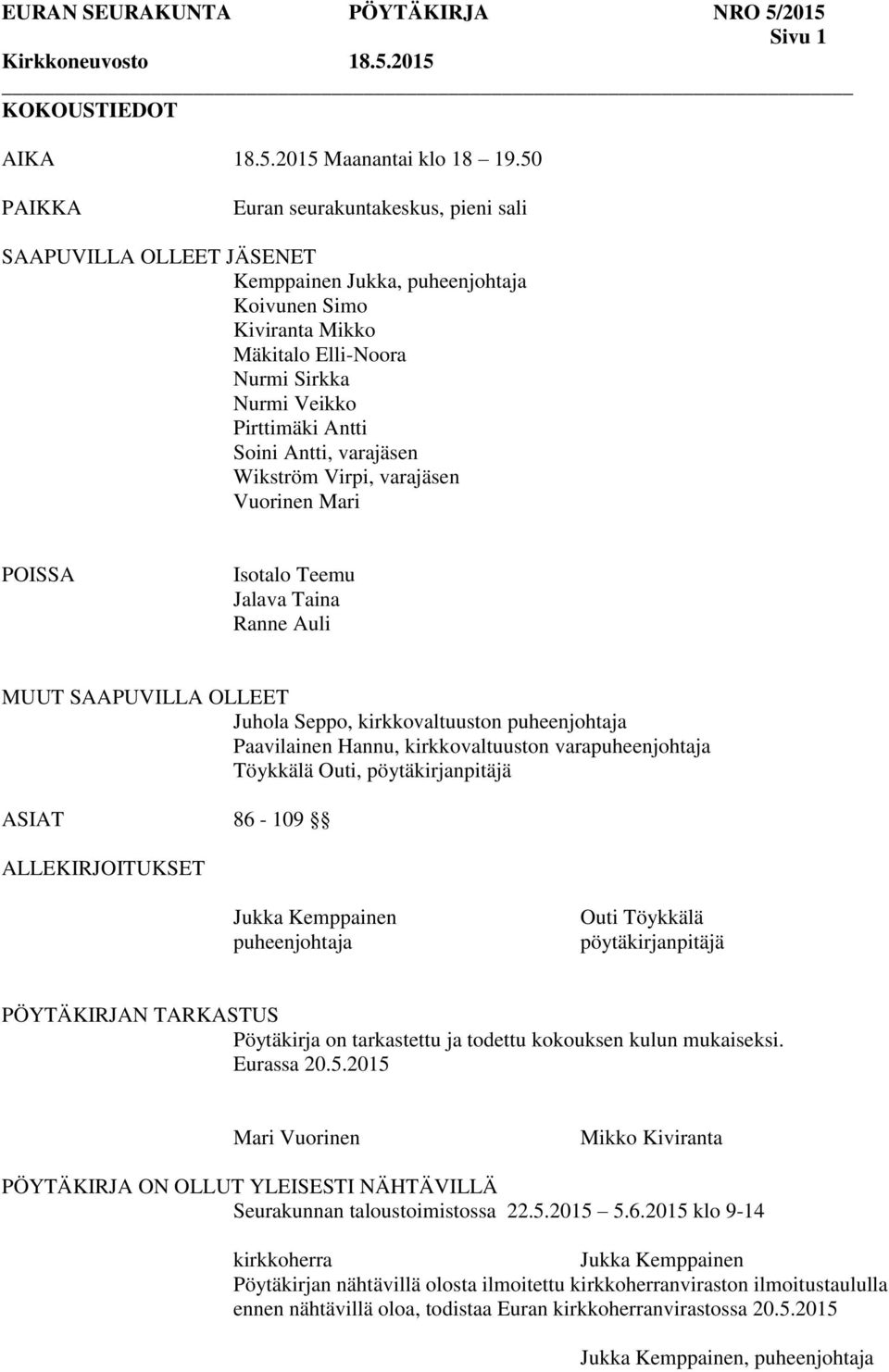 Soini Antti, varajäsen Wikström Virpi, varajäsen Vuorinen Mari POISSA Isotalo Teemu Jalava Taina Ranne Auli MUUT SAAPUVILLA OLLEET Juhola Seppo, kirkkovaltuuston puheenjohtaja Paavilainen Hannu,