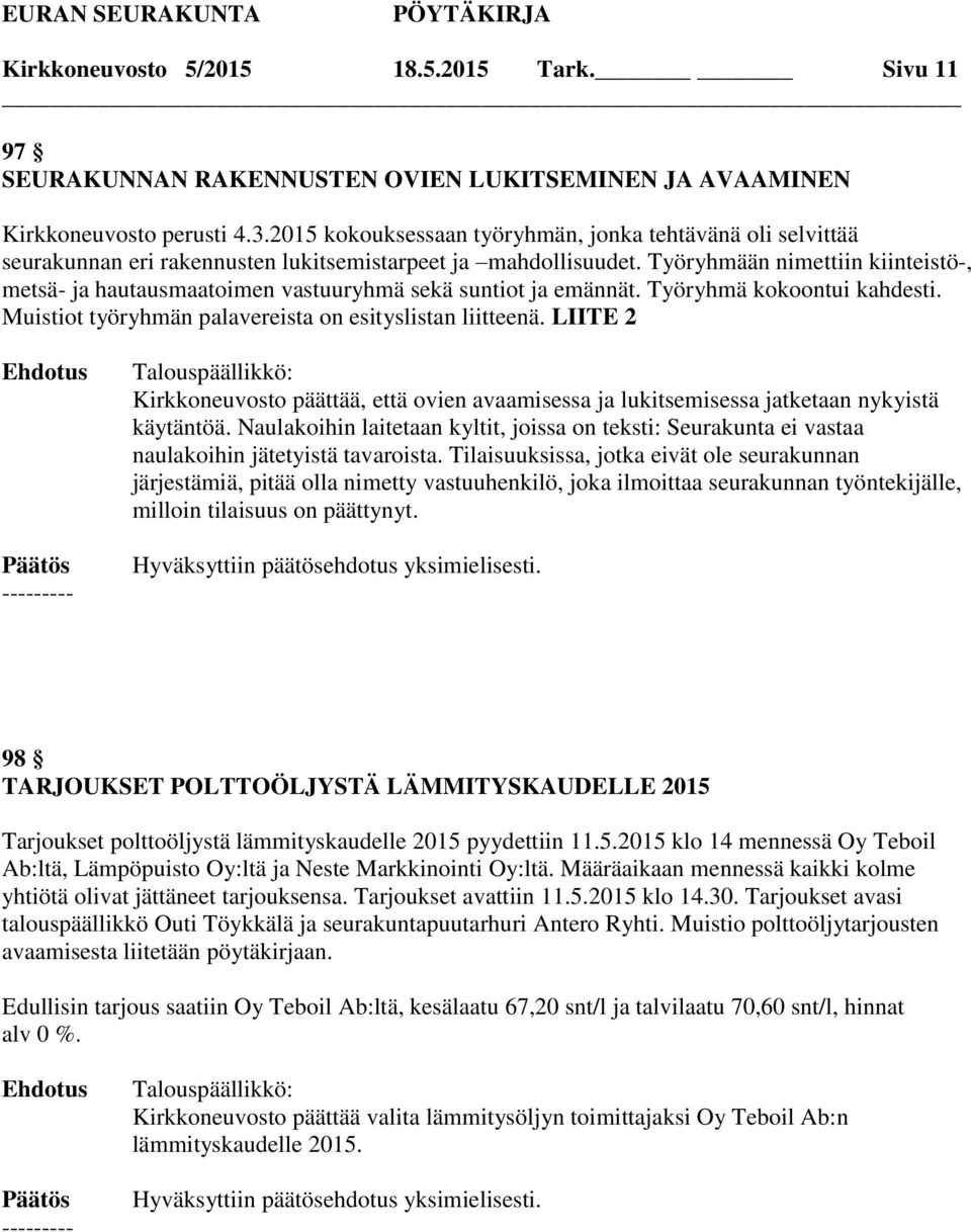 Työryhmään nimettiin kiinteistö-, metsä- ja hautausmaatoimen vastuuryhmä sekä suntiot ja emännät. Työryhmä kokoontui kahdesti. Muistiot työryhmän palavereista on esityslistan liitteenä.