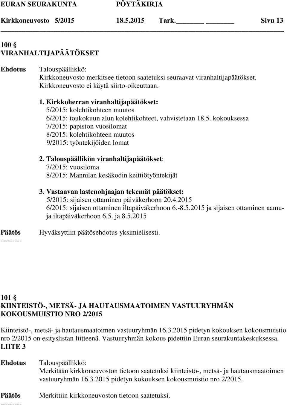 Talouspäällikön viranhaltijapäätökset: 7/2015: vuosiloma 8/2015: Mannilan kesäkodin keittiötyöntekijät 3. Vastaavan lastenohjaajan tekemät päätökset: 5/2015: sijaisen ottaminen päiväkerhoon 20.4.