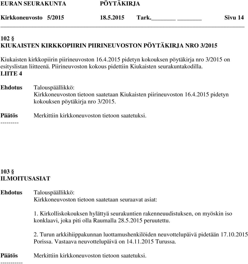 Merkittiin kirkkoneuvoston tietoon saatetuksi. 103 ILMOITUSASIAT Kirkkoneuvoston tietoon saatetaan seuraavat asiat: 1.