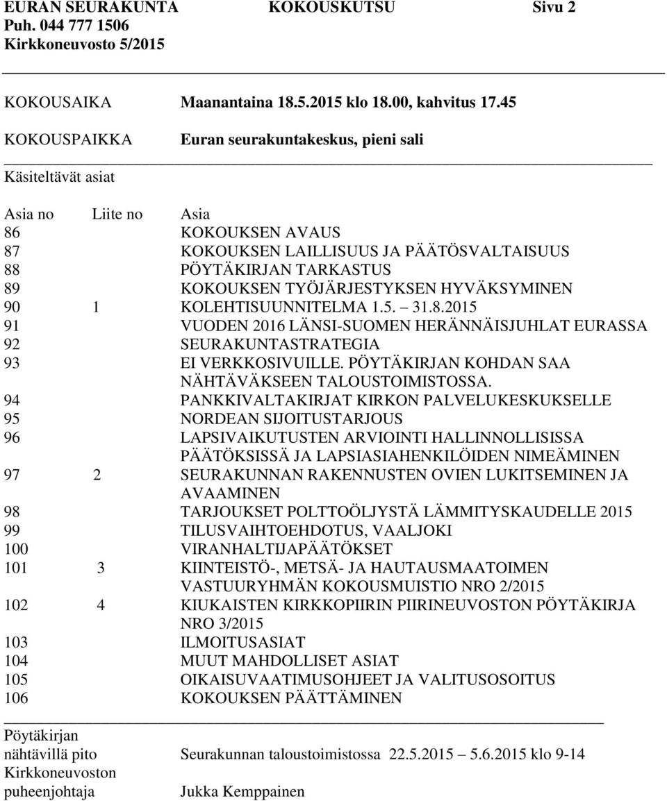 HYVÄKSYMINEN 90 1 KOLEHTISUUNNITELMA 1.5. 31.8.2015 91 VUODEN 2016 LÄNSI-SUOMEN HERÄNNÄISJUHLAT EURASSA 92 SEURAKUNTASTRATEGIA 93 EI VERKKOSIVUILLE. N KOHDAN SAA NÄHTÄVÄKSEEN TALOUSTOIMISTOSSA.