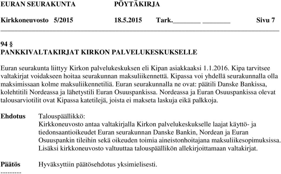 Euran seurakunnalla ne ovat: päätili Danske Bankissa, kolehtitili Nordeassa ja lähetystili Euran Osuuspankissa.