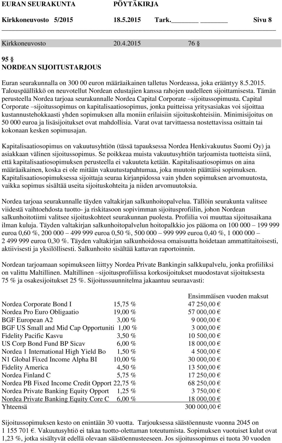 Capital Corporate sijoitussopimus on kapitalisaatiosopimus, jonka puitteissa yritysasiakas voi sijoittaa kustannustehokkaasti yhden sopimuksen alla moniin erilaisiin sijoituskohteisiin.