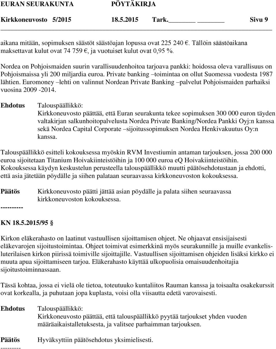 Private banking toimintaa on ollut Suomessa vuodesta 1987 lähtien. Euromoney lehti on valinnut Nordean Private Banking palvelut Pohjoismaiden parhaiksi vuosina 2009-2014.