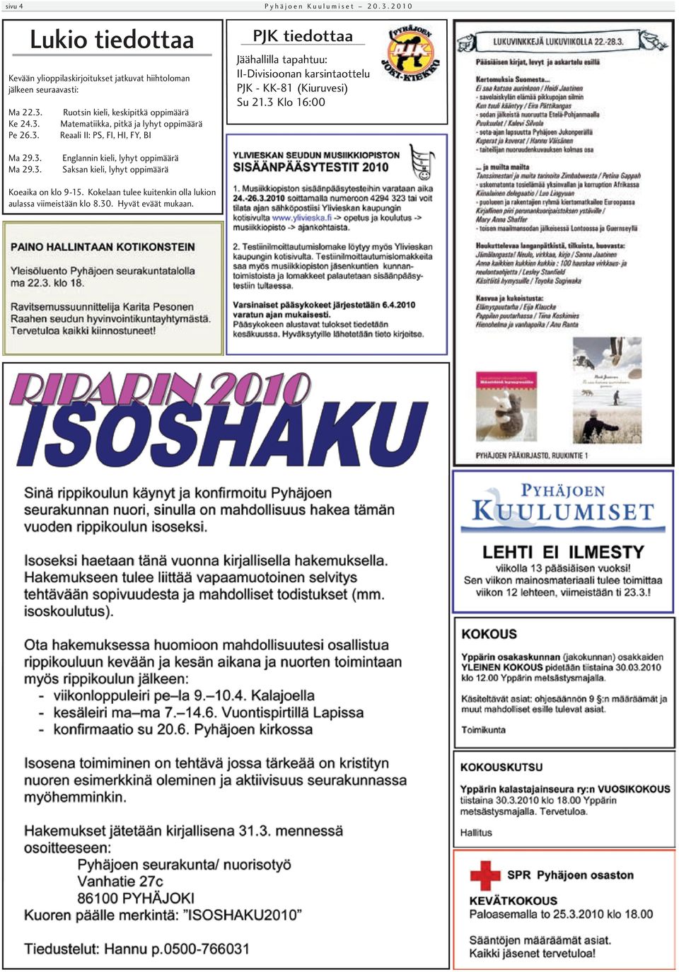 3.2010 PJK tiedottaa Jäähallilla tapahtuu: II-Divisioonan karsintaottelu PJK - KK-81 (Kiuruvesi) Su 21.3 Klo 16:00 Ma 29.3. Ma 29.3. Englannin kieli, lyhyt oppimäärä Saksan kieli, lyhyt oppimäärä Koeaika on klo 9-15.