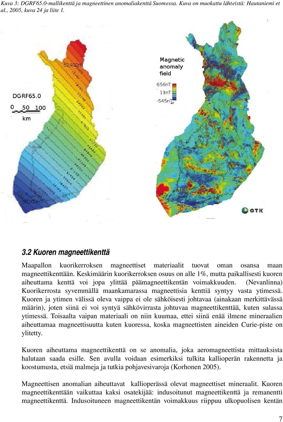 (Nevanlinna) Kuorikerrosta syvemmällä maankamarassa magneettisia kenttiä syntyy vasta ytimessä.