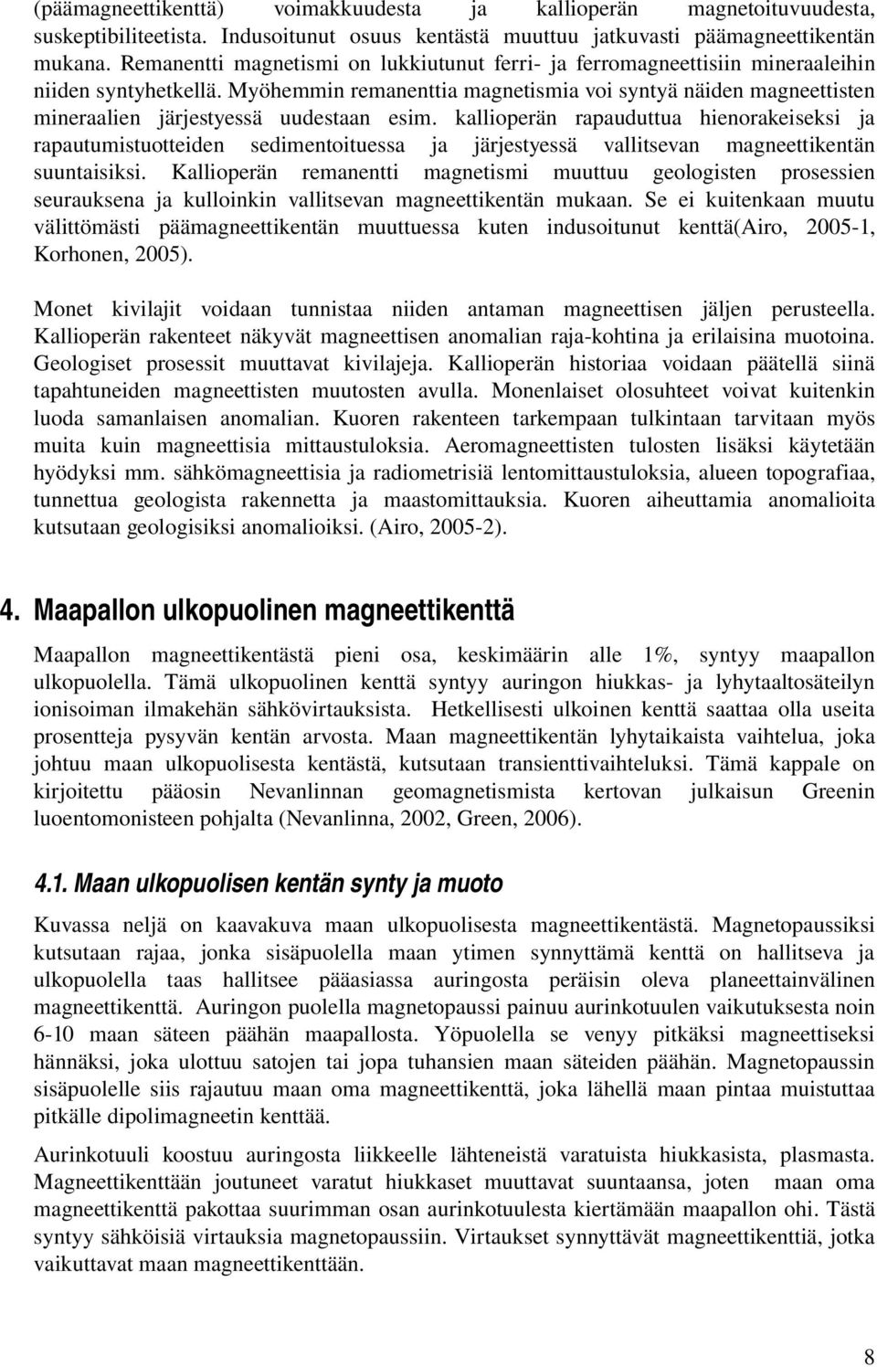 Myöhemmin remanenttia magnetismia voi syntyä näiden magneettisten mineraalien järjestyessä uudestaan esim.