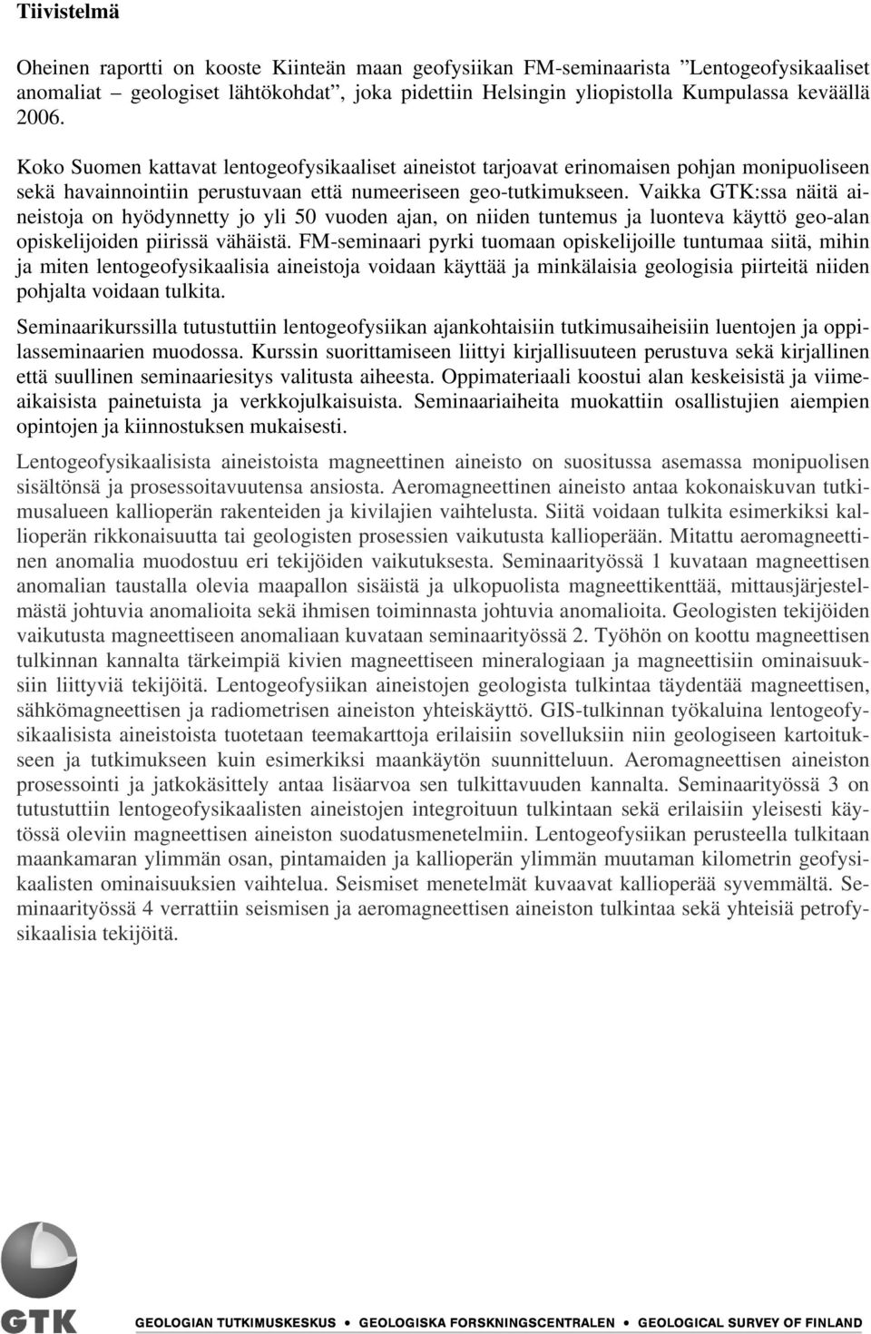 Vaikka GTK:ssa näitä aineistoja on hyödynnetty jo yli 50 vuoden ajan, on niiden tuntemus ja luonteva käyttö geo-alan opiskelijoiden piirissä vähäistä.