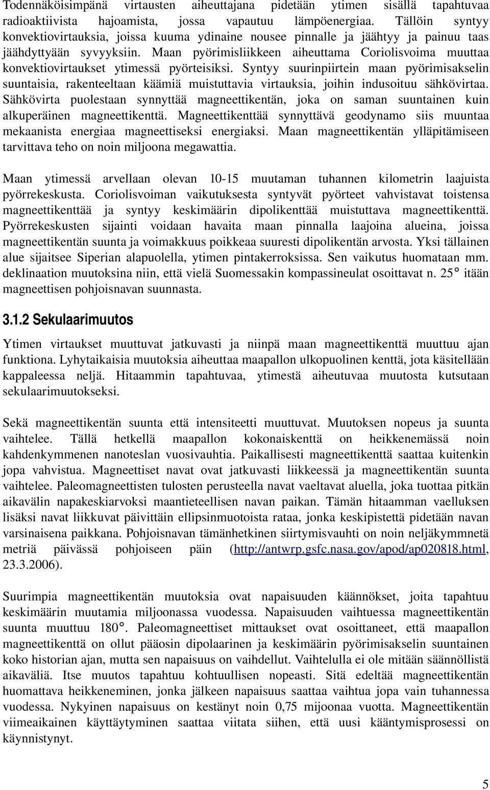 Maan pyörimisliikkeen aiheuttama Coriolisvoima muuttaa konvektiovirtaukset ytimessä pyörteisiksi.