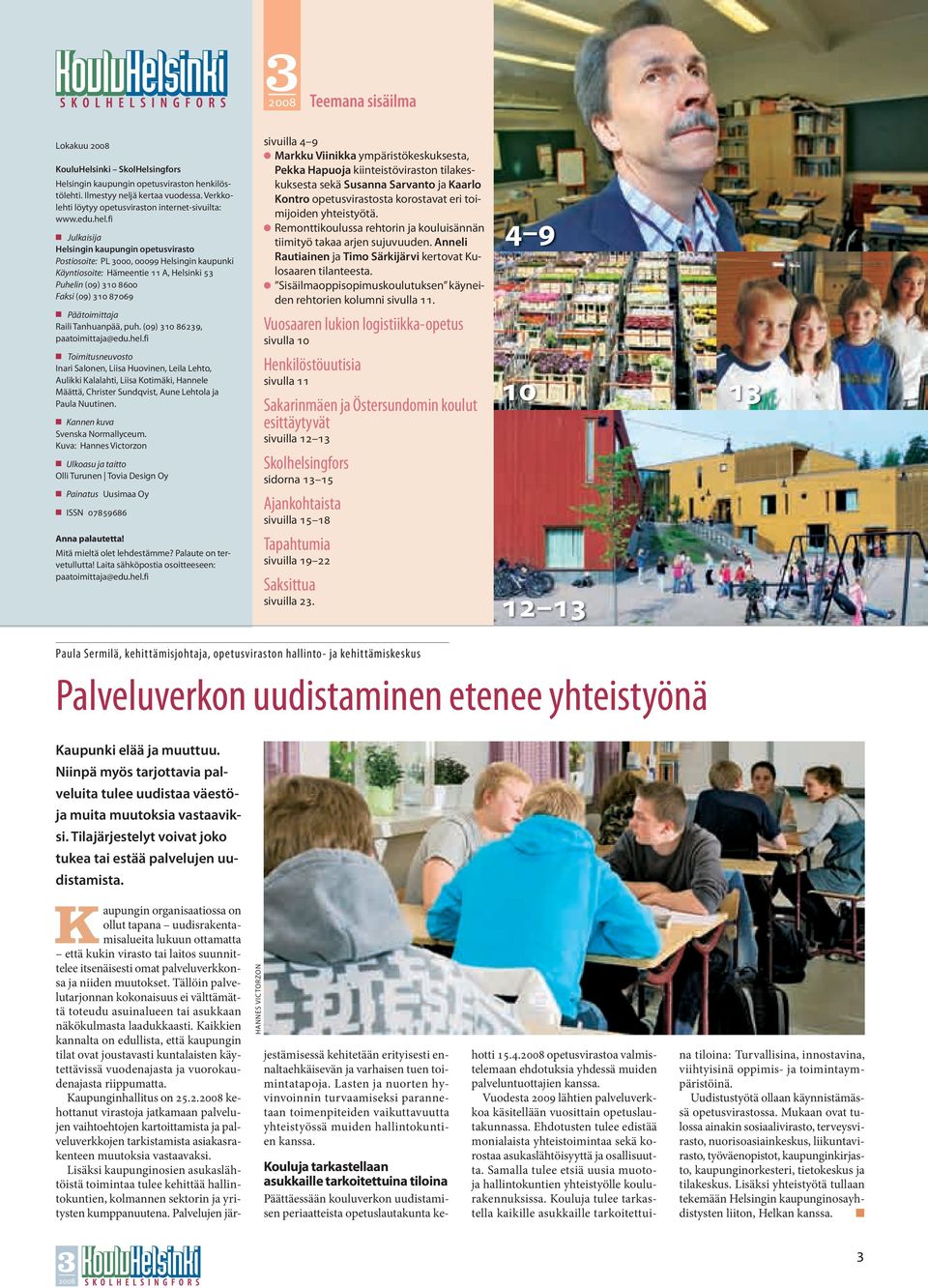 fi n Julkaisija Helsingin kaupungin opetusvirasto Postiosoite: pl 3000, 00099 helsingin kaupunki Käyntiosoite: hämeentie 11 a, helsinki 53 Puhelin (09) 310 8600 Faksi (09) 310 87069 n Päätoimittaja