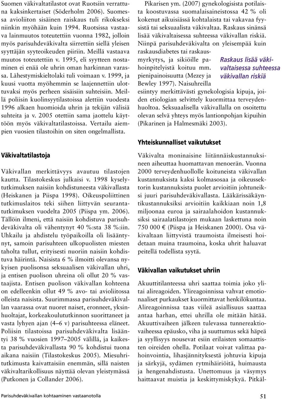 1995, eli syytteen nostaminen ei enää ole uhrin oman harkinnan varassa. Lähestymiskieltolaki tuli voimaan v.