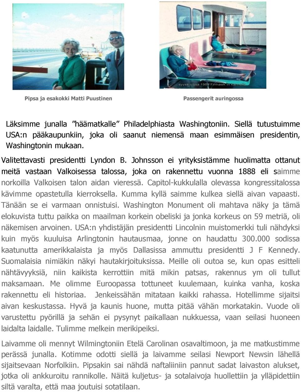 Johnsson ei yrityksistämme huolimatta ottanut meitä vastaan Valkoisessa talossa, joka on rakennettu vuonna 1888 eli saimme norkoilla Valkoisen talon aidan vieressä.