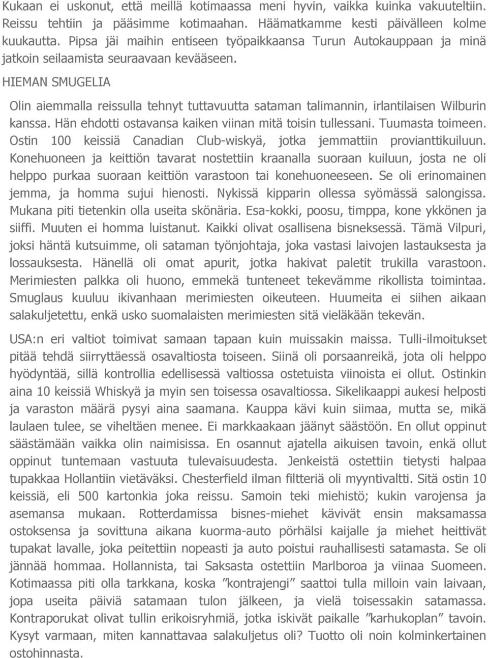 HIEMAN SMUGELIA Olin aiemmalla reissulla tehnyt tuttavuutta sataman talimannin, irlantilaisen Wilburin kanssa. Hän ehdotti ostavansa kaiken viinan mitä toisin tullessani. Tuumasta toimeen.