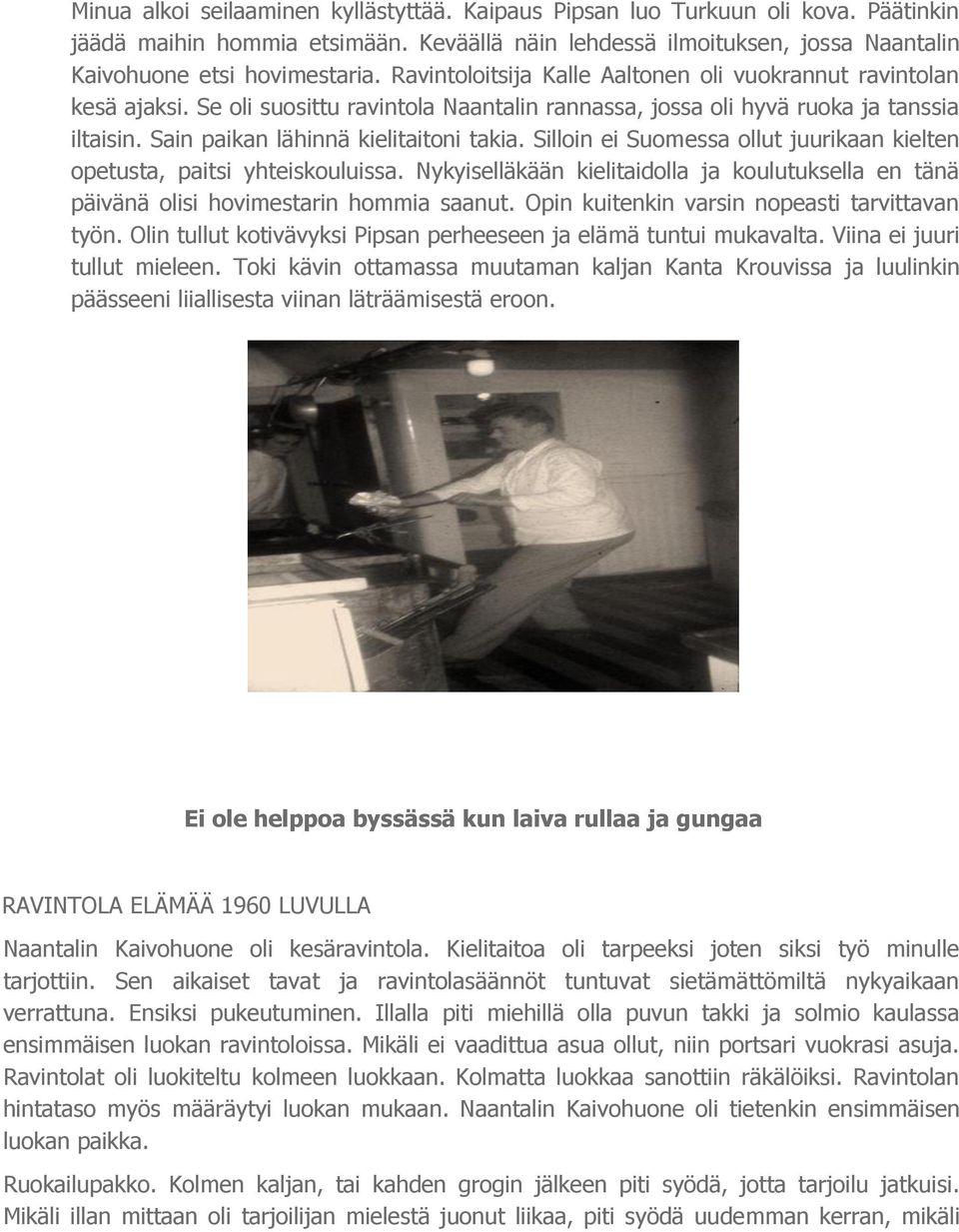 Silloin ei Suomessa ollut juurikaan kielten opetusta, paitsi yhteiskouluissa. Nykyiselläkään kielitaidolla ja koulutuksella en tänä päivänä olisi hovimestarin hommia saanut.