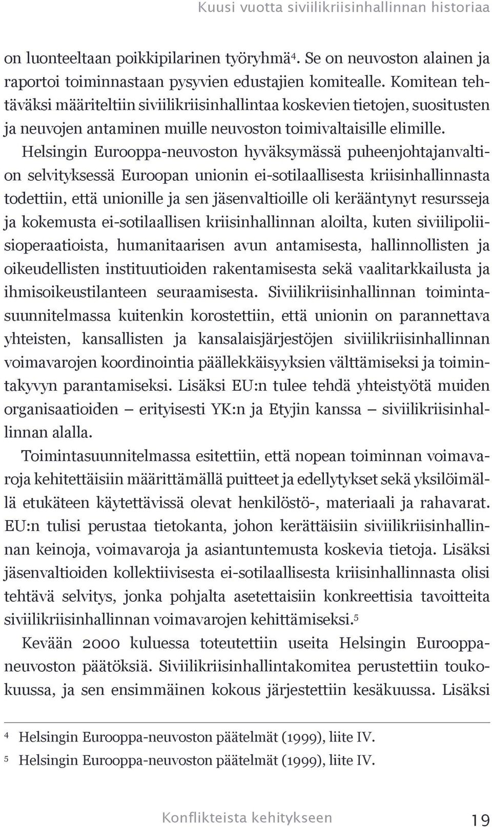 Helsingin Eurooppa-neuvoston hyväksymässä puheenjohtajanvaltion selvityksessä Euroopan unionin ei-sotilaallisesta kriisinhallinnasta todettiin, että unionille ja sen jäsenvaltioille oli kerääntynyt