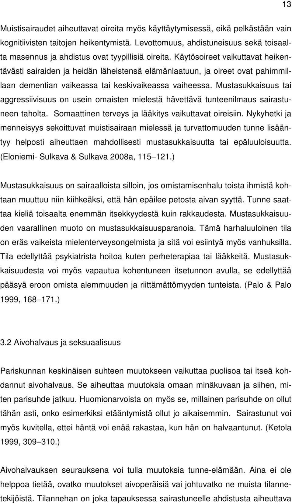 Käytösoireet vaikuttavat heikentävästi sairaiden ja heidän läheistensä elämänlaatuun, ja oireet ovat pahimmillaan dementian vaikeassa tai keskivaikeassa vaiheessa.