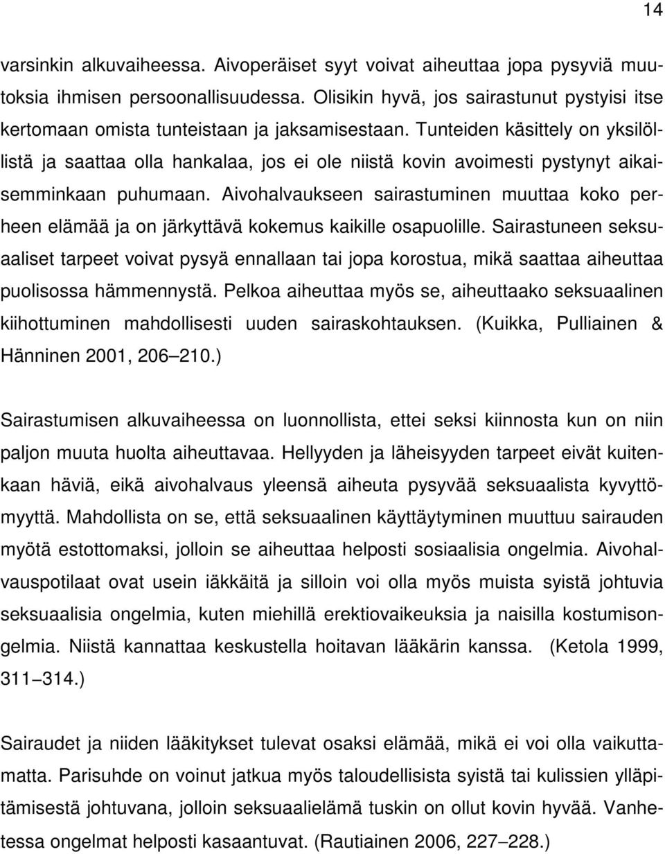 Tunteiden käsittely on yksilöllistä ja saattaa olla hankalaa, jos ei ole niistä kovin avoimesti pystynyt aikaisemminkaan puhumaan.