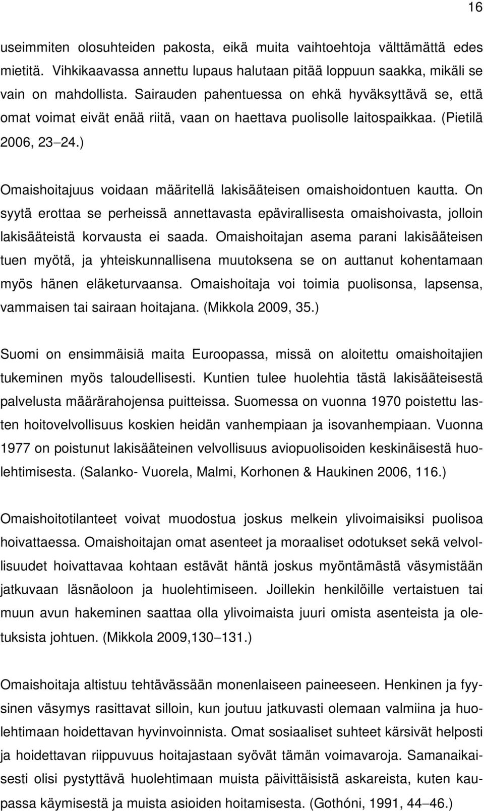 ) Omaishoitajuus voidaan määritellä lakisääteisen omaishoidontuen kautta. On syytä erottaa se perheissä annettavasta epävirallisesta omaishoivasta, jolloin lakisääteistä korvausta ei saada.