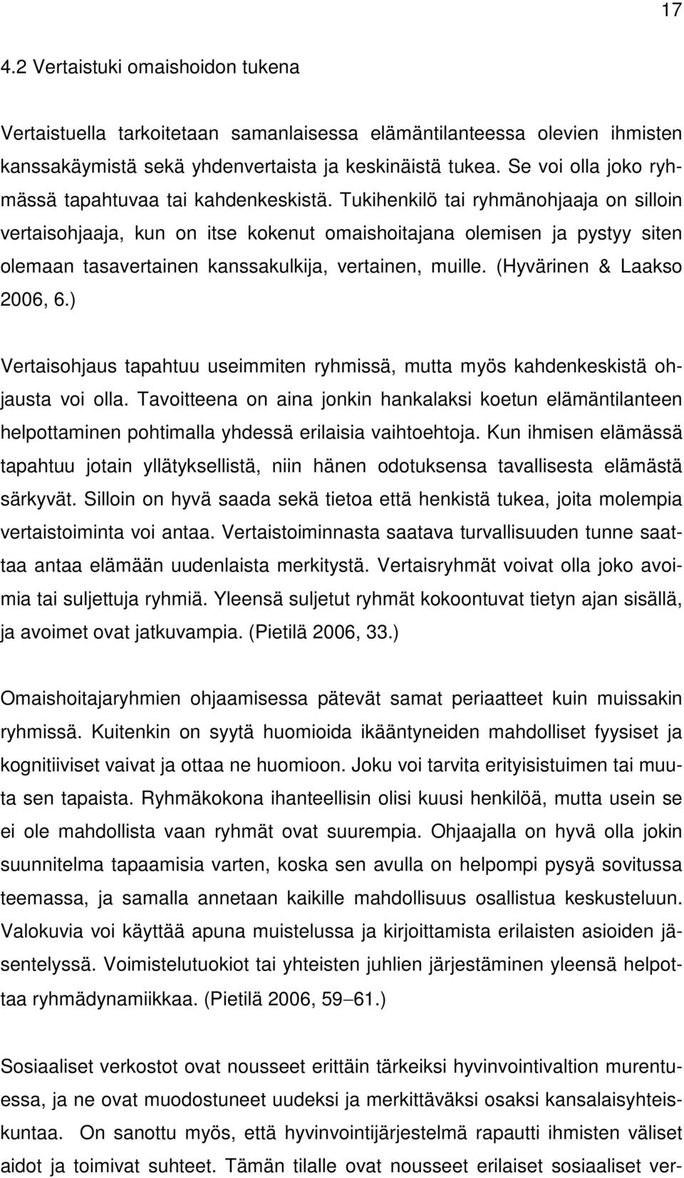 Tukihenkilö tai ryhmänohjaaja on silloin vertaisohjaaja, kun on itse kokenut omaishoitajana olemisen ja pystyy siten olemaan tasavertainen kanssakulkija, vertainen, muille.