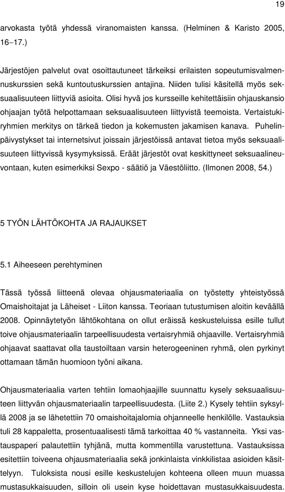 Olisi hyvä jos kursseille kehitettäisiin ohjauskansio ohjaajan työtä helpottamaan seksuaalisuuteen liittyvistä teemoista. Vertaistukiryhmien merkitys on tärkeä tiedon ja kokemusten jakamisen kanava.