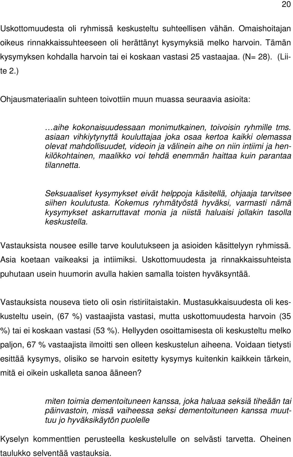 ) Ohjausmateriaalin suhteen toivottiin muun muassa seuraavia asioita: aihe kokonaisuudessaan monimutkainen, toivoisin ryhmille tms.