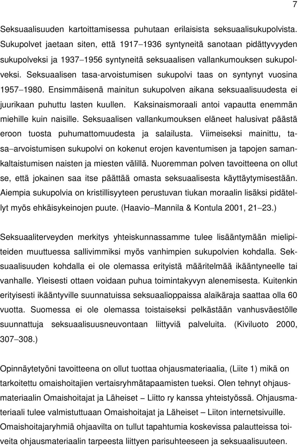 Seksuaalisen tasa-arvoistumisen sukupolvi taas on syntynyt vuosina 1957 1980. Ensimmäisenä mainitun sukupolven aikana seksuaalisuudesta ei juurikaan puhuttu lasten kuullen.