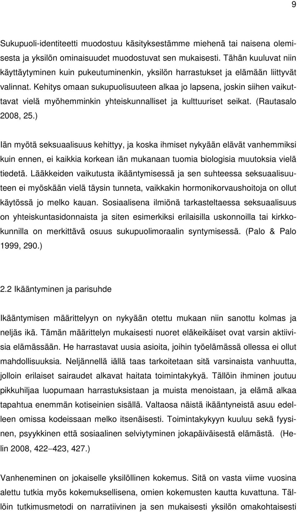 Kehitys omaan sukupuolisuuteen alkaa jo lapsena, joskin siihen vaikuttavat vielä myöhemminkin yhteiskunnalliset ja kulttuuriset seikat. (Rautasalo 2008, 25.