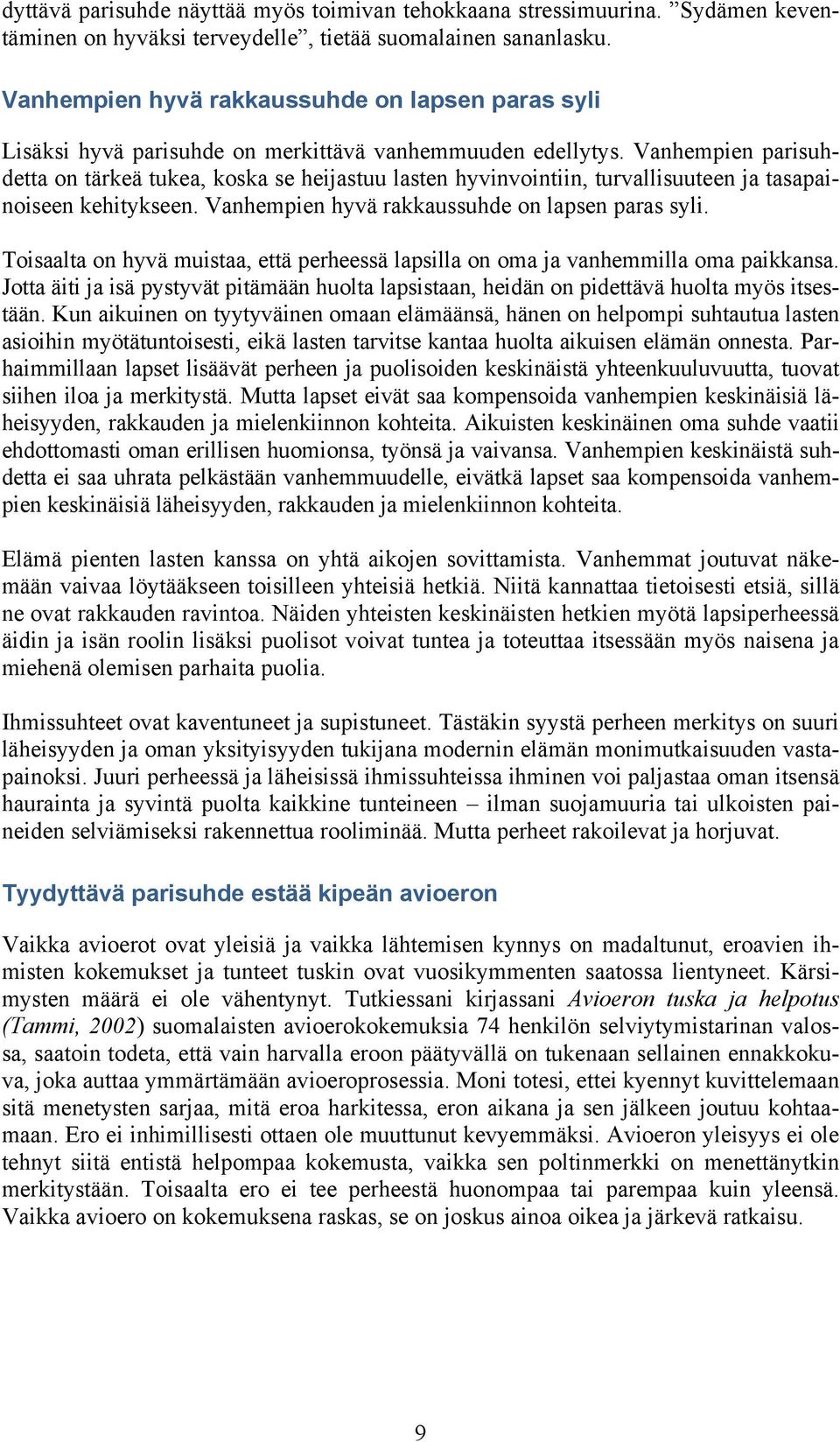 Vanhempien parisuhdetta on tärkeä tukea, koska se heijastuu lasten hyvinvointiin, turvallisuuteen ja tasapainoiseen kehitykseen. Vanhempien hyvä rakkaussuhde on lapsen paras syli.