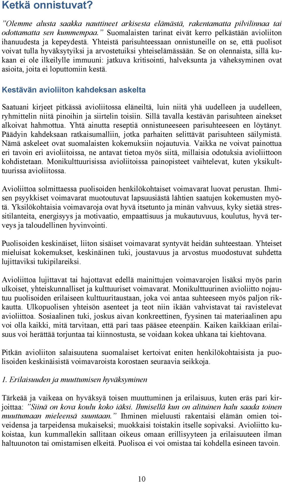 Yhteistä parisuhteessaan onnistuneille on se, että puolisot voivat tulla hyväksytyiksi ja arvostetuiksi yhteiselämässään.