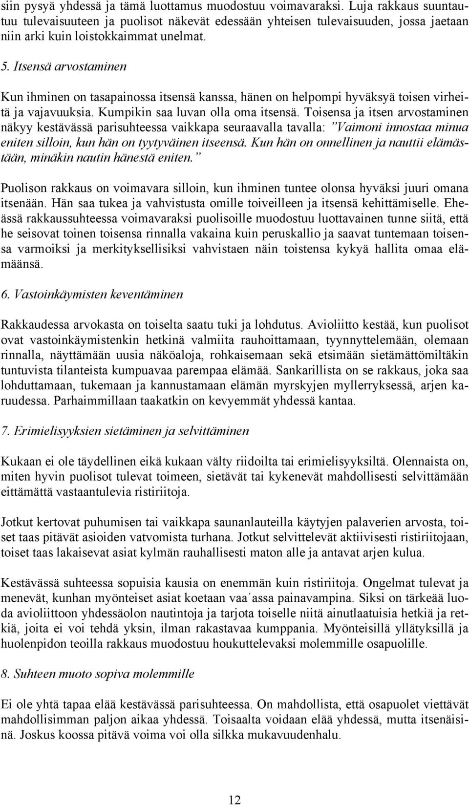 Itsensä arvostaminen Kun ihminen on tasapainossa itsensä kanssa, hänen on helpompi hyväksyä toisen virheitä ja vajavuuksia. Kumpikin saa luvan olla oma itsensä.