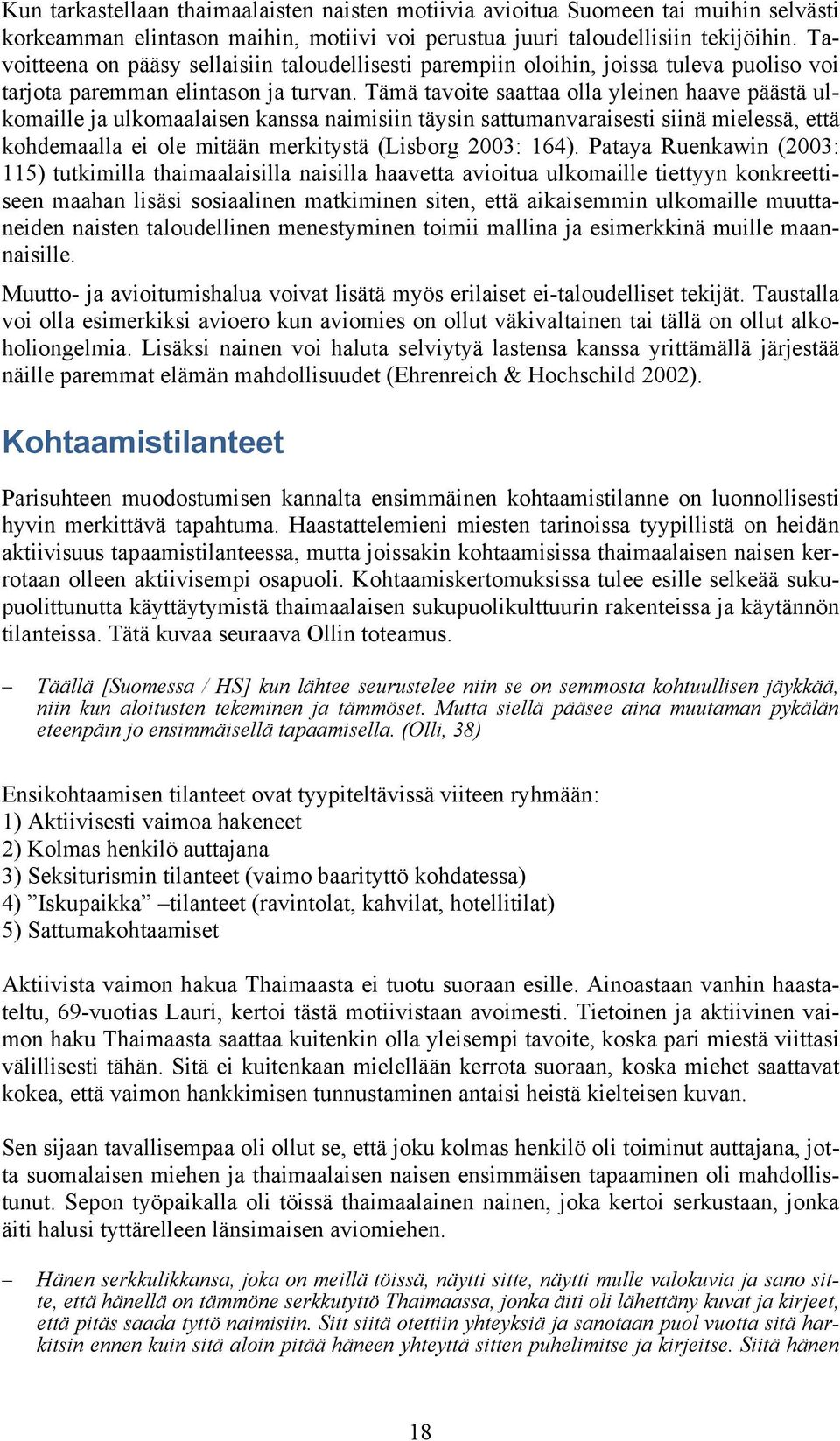 Tämä tavoite saattaa olla yleinen haave päästä ulkomaille ja ulkomaalaisen kanssa naimisiin täysin sattumanvaraisesti siinä mielessä, että kohdemaalla ei ole mitään merkitystä (Lisborg 2003: 164).