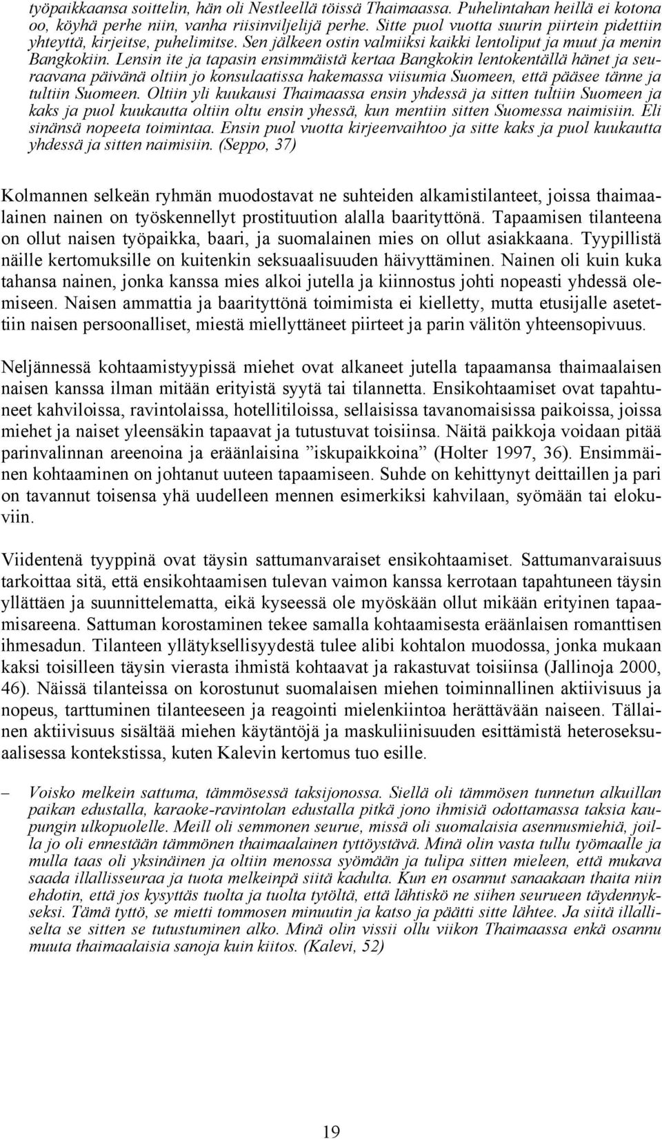 Lensin ite ja tapasin ensimmäistä kertaa Bangkokin lentokentällä hänet ja seuraavana päivänä oltiin jo konsulaatissa hakemassa viisumia Suomeen, että pääsee tänne ja tultiin Suomeen.