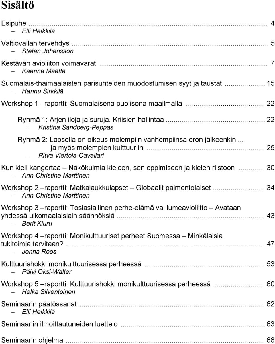 .. 22 Kristina Sandberg-Peppas Ryhmä 2: Lapsella on oikeus molempiin vanhempiinsa eron jälkeenkin... ja myös molempien kulttuuriin.