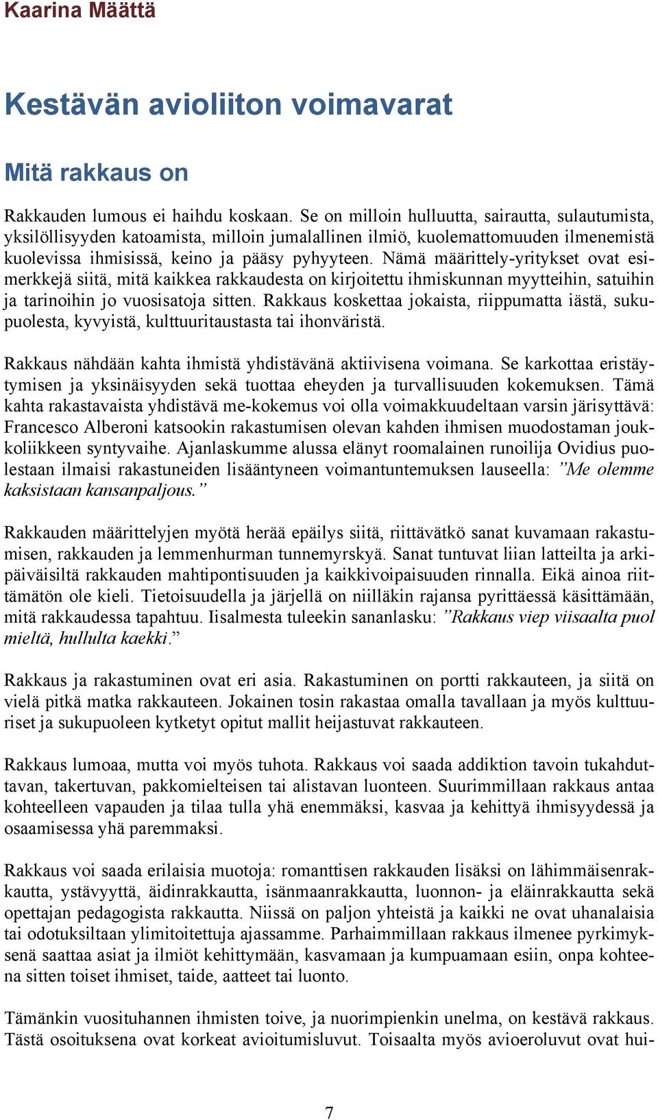 Nämä määrittely-yritykset ovat esimerkkejä siitä, mitä kaikkea rakkaudesta on kirjoitettu ihmiskunnan myytteihin, satuihin ja tarinoihin jo vuosisatoja sitten.