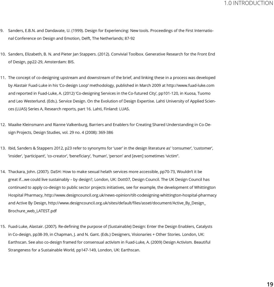 The concept of co-designing upstream and downstream of the brief, and linking these in a process was developed by Alastair Fuad-Luke in his Co-design Loop methodology, published in March 2009 at