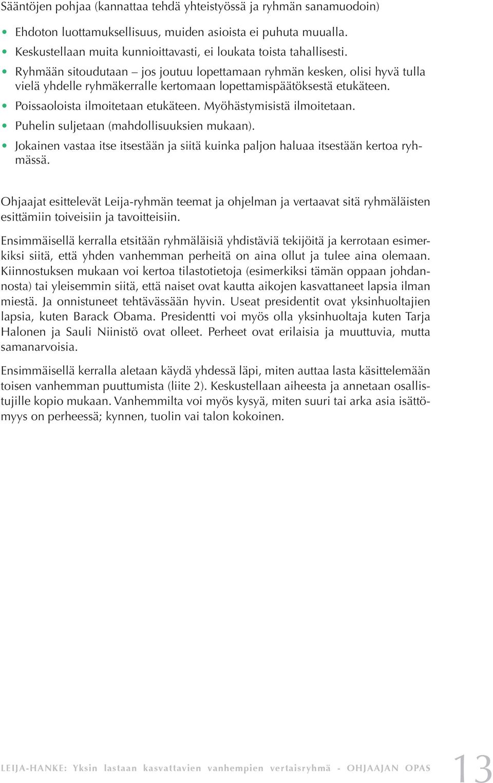 Ryhmään sitoudutaan jos joutuu lopettamaan ryhmän kesken, olisi hyvä tulla vielä yhdelle ryhmäkerralle kertomaan lopettamispäätöksestä etukäteen. Poissaoloista ilmoitetaan etukäteen.