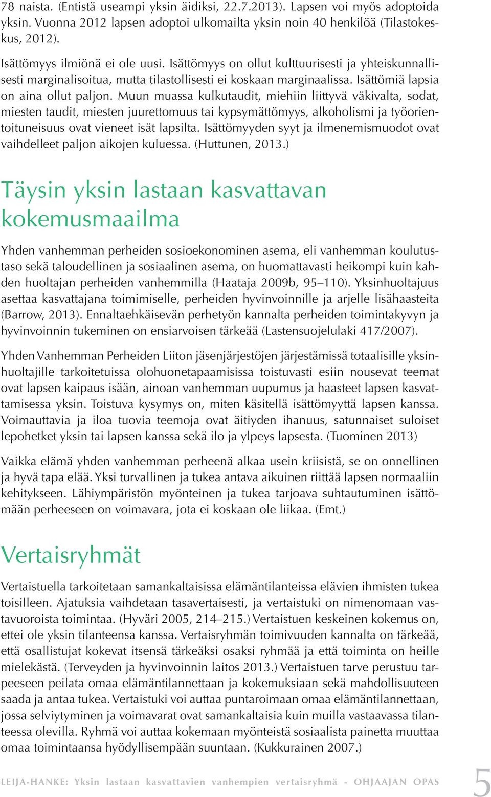 Muun muassa kulkutaudit, miehiin liittyvä väkivalta, sodat, miesten taudit, miesten juurettomuus tai kypsymättömyys, alkoholismi ja työorientoituneisuus ovat vieneet isät lapsilta.