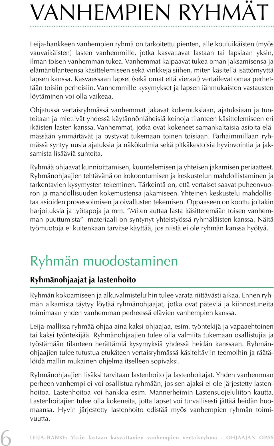 Kasvaessaan lapset (sekä omat että vieraat) vertailevat omaa perhettään toisiin perheisiin. Vanhemmille kysymykset ja lapsen iänmukaisten vastausten löytäminen voi olla vaikeaa.