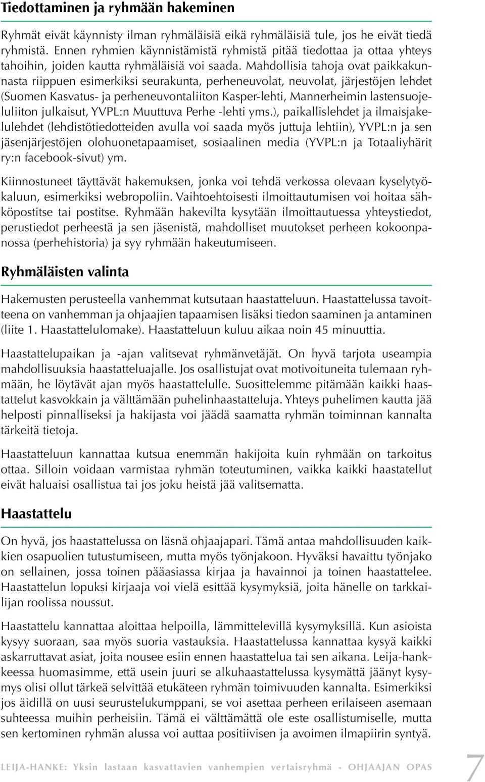 Mahdollisia tahoja ovat paikkakunnasta riippuen esimerkiksi seurakunta, perheneuvolat, neuvolat, järjestöjen lehdet (Suomen Kasvatus- ja perheneuvontaliiton Kasper-lehti, Mannerheimin