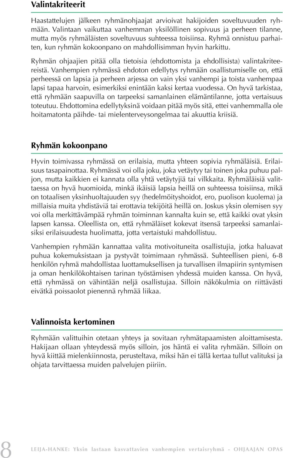 Ryhmä onnistuu parhaiten, kun ryhmän kokoonpano on mahdollisimman hyvin harkittu. Ryhmän ohjaajien pitää olla tietoisia (ehdottomista ja ehdollisista) valintakriteereistä.