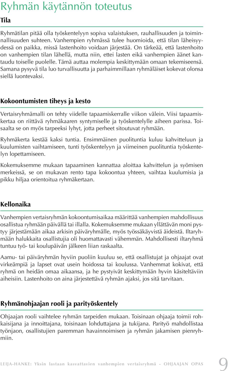 On tärkeää, että lastenhoito on vanhempien tilan lähellä, mutta niin, ettei lasten eikä vanhempien äänet kantaudu toiselle puolelle. Tämä auttaa molempia keskittymään omaan tekemiseensä.