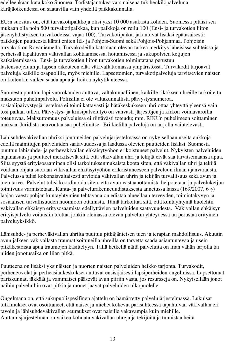 Suomessa pitäisi sen mukaan olla noin 500 turvakotipaikkaa, kun paikkoja on reilu 100 (Ensi- ja turvakotien liiton jäsenyhdistyksen turvakodeissa vajaa 100).