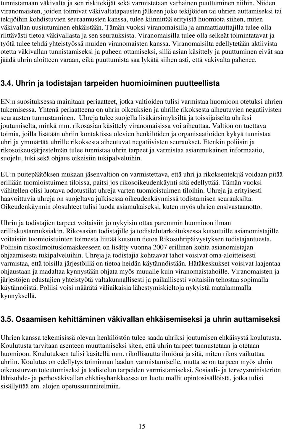 miten väkivallan uusiutuminen ehkäistään. Tämän vuoksi viranomaisilla ja ammattiauttajilla tulee olla riittävästi tietoa väkivallasta ja sen seurauksista.